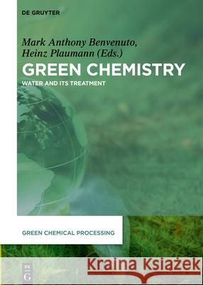 Green Chemistry: Water and Its Treatment Mark Anthony Benvenuto Heinz Plaumann 9783110597301