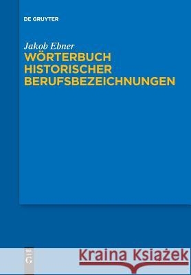 Wörterbuch historischer Berufsbezeichnungen Ebner, Jakob 9783110611793 De Gruyter
