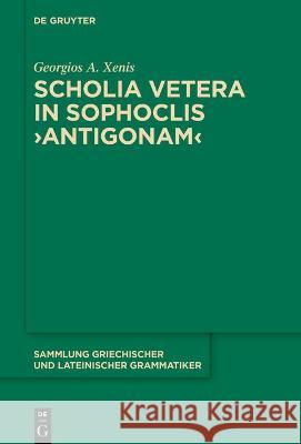 Scholia Vetera in Sophoclis >Antigonam Xenis, Georgios A. 9783110616774 de Gruyter