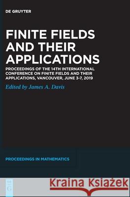 Finite Fields and their Applications: Proceedings of the 14th International Conference on Finite Fields and their Applications, Vancouver, June 3-7, 2019 James A. Davis 9783110621235