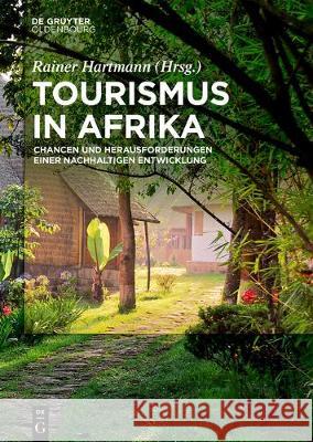 Tourismus in Afrika: Chancen Und Herausforderungen Einer Nachhaltigen Entwicklung Hartmann, Rainer 9783110622225