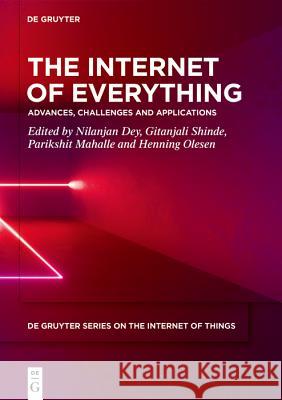 The Internet of Everything: Advances, Challenges and Applications Dey, Nilanjan 9783110625486