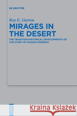 Mirages in the Desert: The Tradition-Historical Developments of the Story of Massah-Meribah Garton, Roy E. 9783110637151