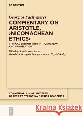 Commentary on Aristotle, >Nicomachean Ethics: Critical Edition with Introduction and Translation Georgios Pachymeres                      Sophia Xenophontos Sophia Xenophontos 9783110642841 de Gruyter