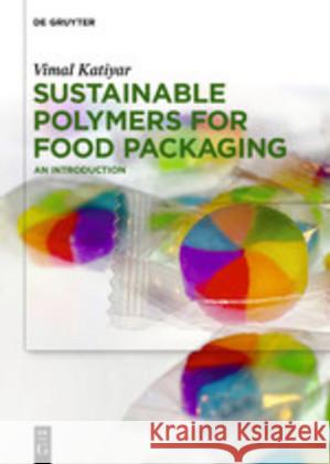 Sustainable Polymers for Food Packaging: An Introduction Vimal Katiyar 9783110644531