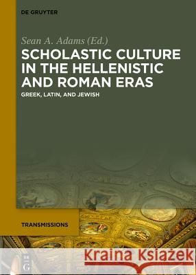 Scholastic Culture in the Hellenistic and Roman Eras: Greek, Latin, and Jewish Adams, Sean a. 9783110657876