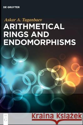 Arithmetical Rings and Endomorphisms Askar Tuganbaev 9783110658897