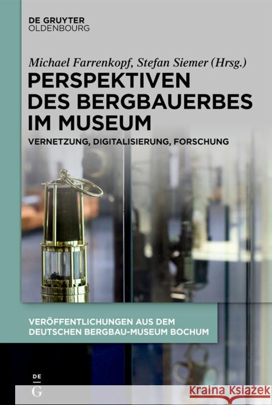 Perspektiven Des Bergbauerbes Im Museum: Vernetzung, Digitalisierung, Forschung Farrenkopf, Michael 9783110682991