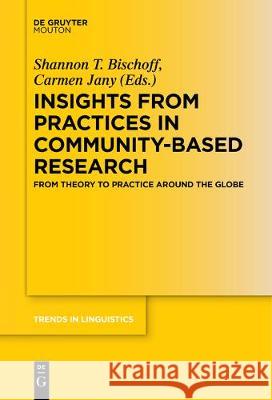 Insights from Practices in Community-Based Research: From Theory To Practice Around The Globe Shannon T. Bischoff, Carmen Jany 9783110685374