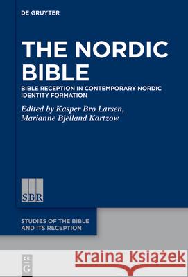 The Nordic Bible: Bible Reception in Contemporary Nordic Identity Formation Kasper Bro Larsen Marianne Bjellan 9783110685947 de Gruyter