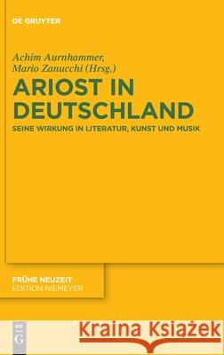 Ariost in Deutschland: Seine Wirkung in Literatur, Kunst Und Musik Achim Aurnhammer Mario Zanucchi 9783110691245 de Gruyter
