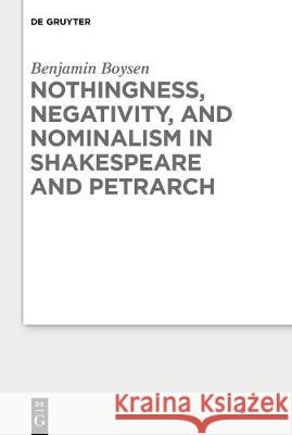 Nothingness, Negativity, and Nominalism in Shakespeare and Petrarch Benjamin Boysen 9783110691672