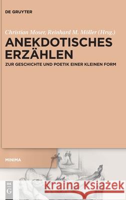 Anekdotisches Erzählen: Zur Geschichte Und Poetik Einer Kleinen Form Moser, Christian 9783110698138