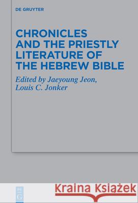 Chronicles and the Priestly Literature of the Hebrew Bible Jaeyoung Jeon Louis C. Jonker 9783110706598