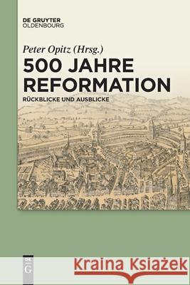 500 Jahre Reformation: Rückblicke Und Ausblicke Aus Interdisziplinärer Perspektive Peter Opitz 9783110710052 Walter de Gruyter
