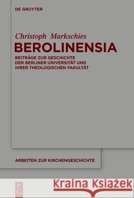 Berolinensia: Beiträge Zur Geschichte Der Berliner Universität Und Ihrer Theologischen Fakultät Markschies, Christoph 9783110714593