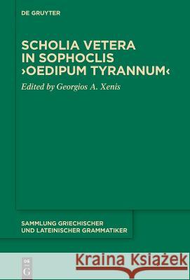 Scholia Vetera in Sophoclis >Oedipum Tyrannum Georgios A. Xenis 9783110715446 de Gruyter