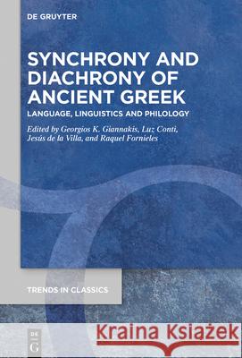 Synchrony and Diachrony of Ancient Greek: Language, Linguistics and Philology Georgios K. Giannakis Luz Conti Jesus de La Villa 9783110718621