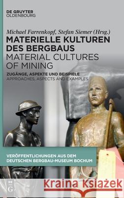 Materielle Kulturen Des Bergbaus Material Cultures of Mining: Zugänge, Aspekte Und Beispiele Approaches, Aspects and Examples Farrenkopf, Michael 9783110734751