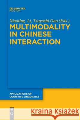 Multimodality in Chinese Interaction Xiaoting Li, Tsuyoshi Ono 9783110735284 De Gruyter