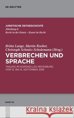 Verbrechen Und Sprache: Tagung Im Nordkolleg Rendsburg Vom 13. Bis 15. September 2019 Britta Lange Martin Roeber Christoph Schmitz-Scholemann 9783110744088