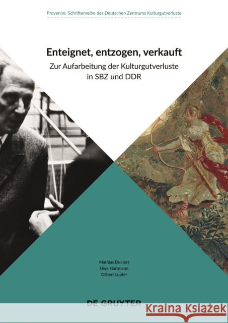 Enteignet, Entzogen, Verkauft: Zur Aufarbeitung Der Kulturgutverluste in Sbz Und Ddr Mathias Deinert Uwe Hartmann Gilbert Lupfer 9783110744507