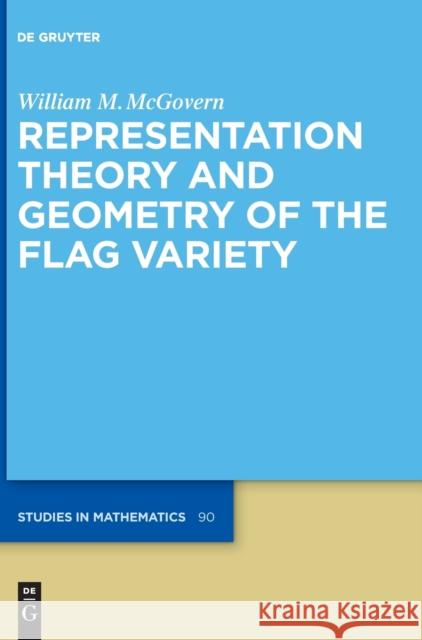 Representation Theory and Geometry of the Flag Variety William M. McGovern   9783110766905 De Gruyter