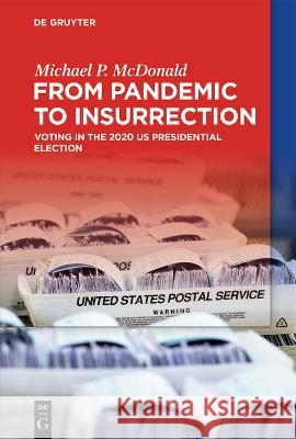 From Pandemic to Insurrection: Voting in the 2020 Us Presidential Election Michael P. McDonald 9783110767803