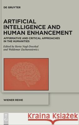 Artificial Intelligence and Human Enhancement: Affirmative and Critical Approaches in the Humanities Herta Nagl-Docekal Waldemar Zacharasiewicz 9783110769913 de Gruyter