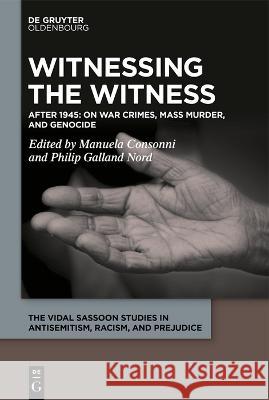 Witnessing the Witness: After 1945: On War Crimes, Mass Murder, and Genocide Manuela Consonni Philip Galland Nord 9783110770896
