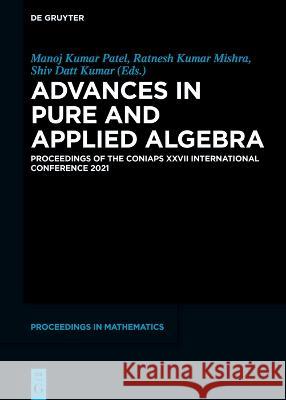 Advances in Pure and Applied Algebra: Proceedings of the Coniaps XXVII International Conference 2021 Manoj Kumar Patel Ratnesh Kumar Mishra Shiv Dat 9783110785722