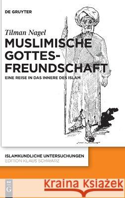 Muslimische Gottesfreundschaft: Eine Reise in Das Innere Des Islams Tilman Nagel 9783110789034 de Gruyter