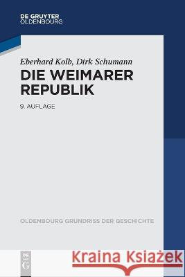 Die Weimarer Republik Kolb, Eberhard, Schumann, Dirk 9783110795103