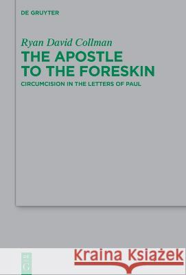 The Apostle to the Foreskin: Circumcision in the Letters of Paul Ryan David Collman 9783110995541
