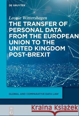 The Transfer of Personal Data from the European Union to the United Kingdom Post-Brexit Leonie Wittershagen 9783110999334 de Gruyter