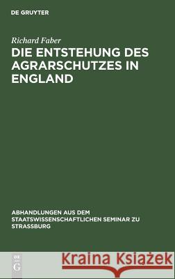 Die Entstehung Des Agrarschutzes in England: Ein Versuch Faber, Richard 9783111051376 De Gruyter