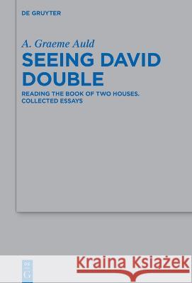 Seeing David Double: Reading the Book of Two Houses. Collected Essays A. Graeme Auld   9783111059976