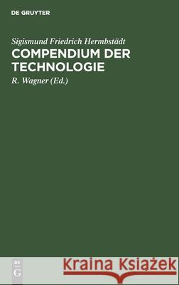 Compendium Der Technologie Sigismund Friedrich Hermbstädt Wagner, R Wagner 9783111094151 De Gruyter