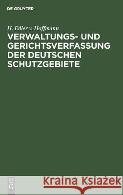 Verwaltungs- und Gerichtsverfassung der deutschen Schutzgebiete H Edler V Hoffmann 9783111099576 De Gruyter