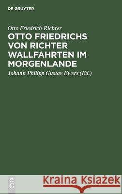 Otto Friedrichs Von Richter Wallfahrten Im Morgenlande: Aus Seinen Tagebüchern Und Briefen Otto Friedrich Johann Phi Richter Ewers, Johann Philipp Gustav Ewers 9783111121239