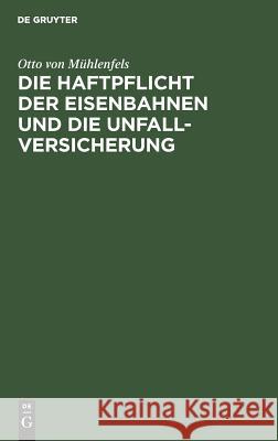 Die Haftpflicht der Eisenbahnen und die Unfall-Versicherung Otto Von Mühlenfels 9783111124711 De Gruyter