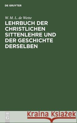 Lehrbuch der christlichen Sittenlehre und der Geschichte derselben W M L De Wette 9783111151533 De Gruyter