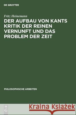 Der Aufbau Von Kants Kritik Der Reinen Vernunft Und Das Problem Der Zeit Fritz Heinemann 9783111184968
