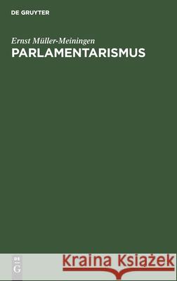 Parlamentarismus: Betrachtungen, Lehren Und Erinnerungen Aus Deutschen Parlamenten Ernst Müller-Meiningen 9783111205045