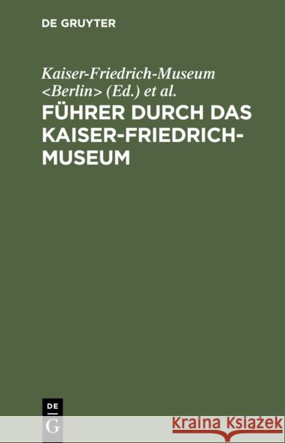 F Hrer Durch Das Kaiser-Friedrich-Museum Kaiser-Friedrich-Museum                  K. Nigliche Museen 9783111228327 Walter de Gruyter