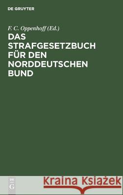 Das Strafgesetzbuch für den Norddeutschen Bund F C Oppenhoff 9783111229935 De Gruyter