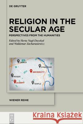 Religion in the Secular Age: Perspectives from the Humanities Herta Nagl-Docekal Waldemar Zacharasiewicz 9783111247441 de Gruyter