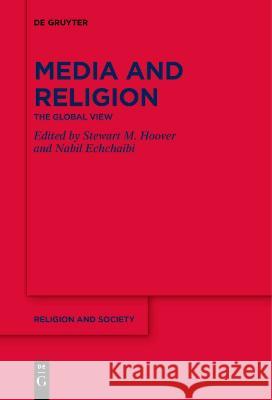 Media and Religion: The Global View Stewart M. Hoover Nabil Echchaibi  9783111254692 De Gruyter