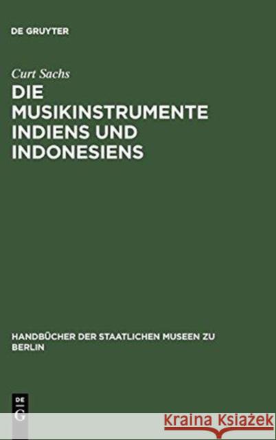 Die Musikinstrumente Indiens Und Indonesiens: Zugleich Eine Einfhrung in Die Instrumentenkunde Curt Sachs 9783111255040 Walter de Gruyter