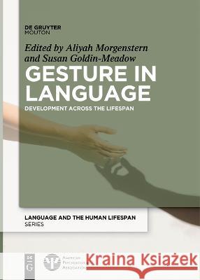 Gesture in Language: Development Across the Lifespan Aliyah Morgenstern Susan Goldin-Meadow  9783111255231
